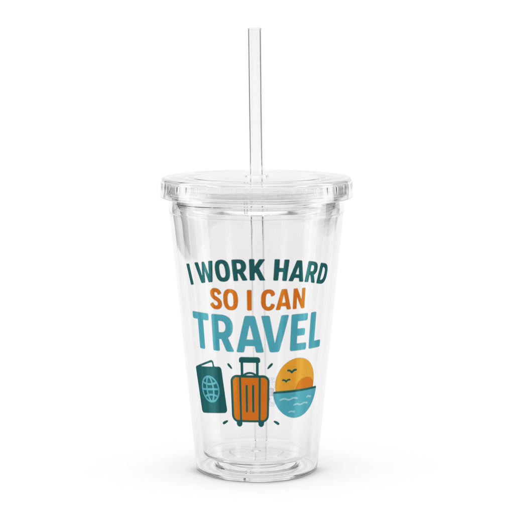 I Work Hard So I Can Travel plastic tumbler motivational quote
