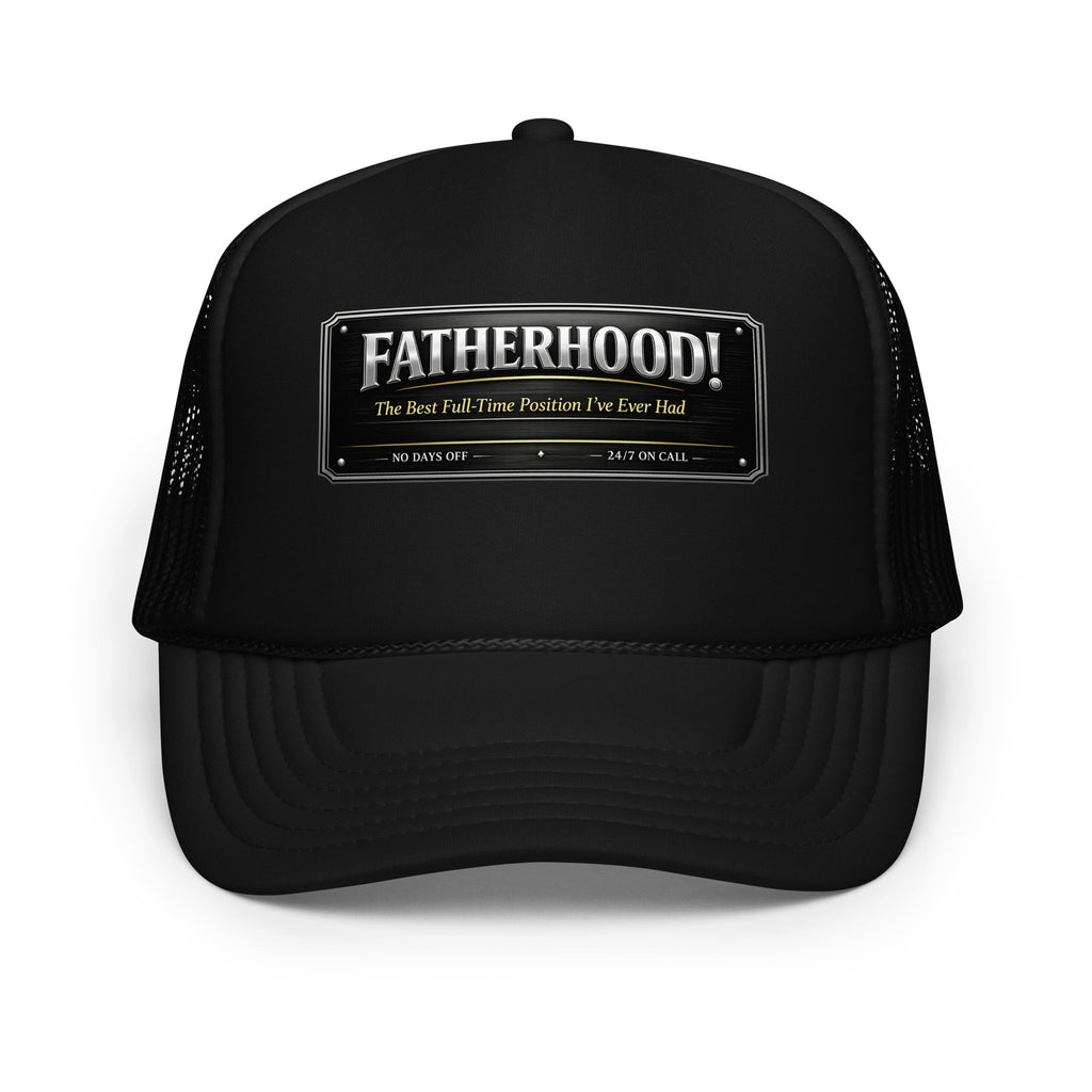 Fatherhood The Best Full-Time Position I've Ever Had foam trucker hat featuring a Father's Day design celebrating dedicated dads, family, and fatherhood.
