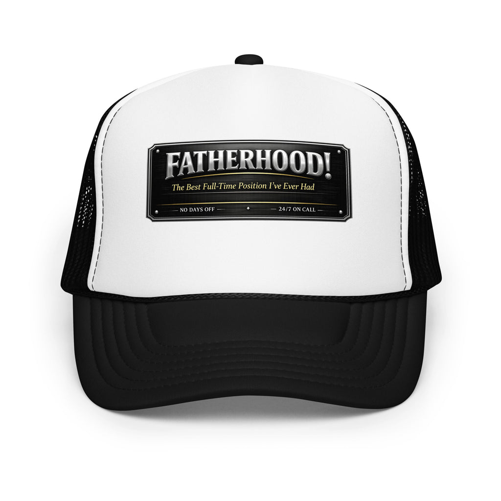 Fatherhood The Best Full-Time Position I've Ever Had foam trucker hat featuring a Father's Day design celebrating dedicated dads, family, and fatherhood.