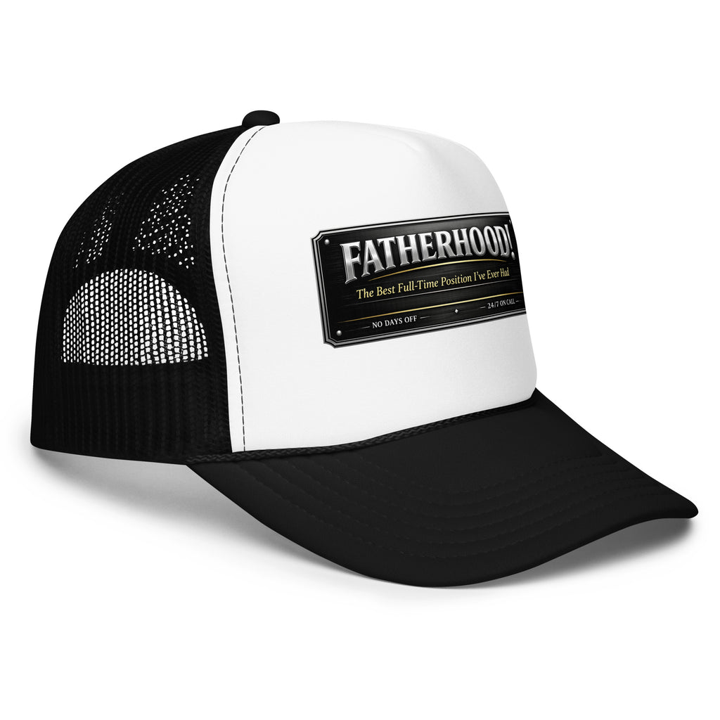 Fatherhood The Best Full-Time Position I've Ever Had foam trucker hat featuring a Father's Day design celebrating dedicated dads, family, and fatherhood.