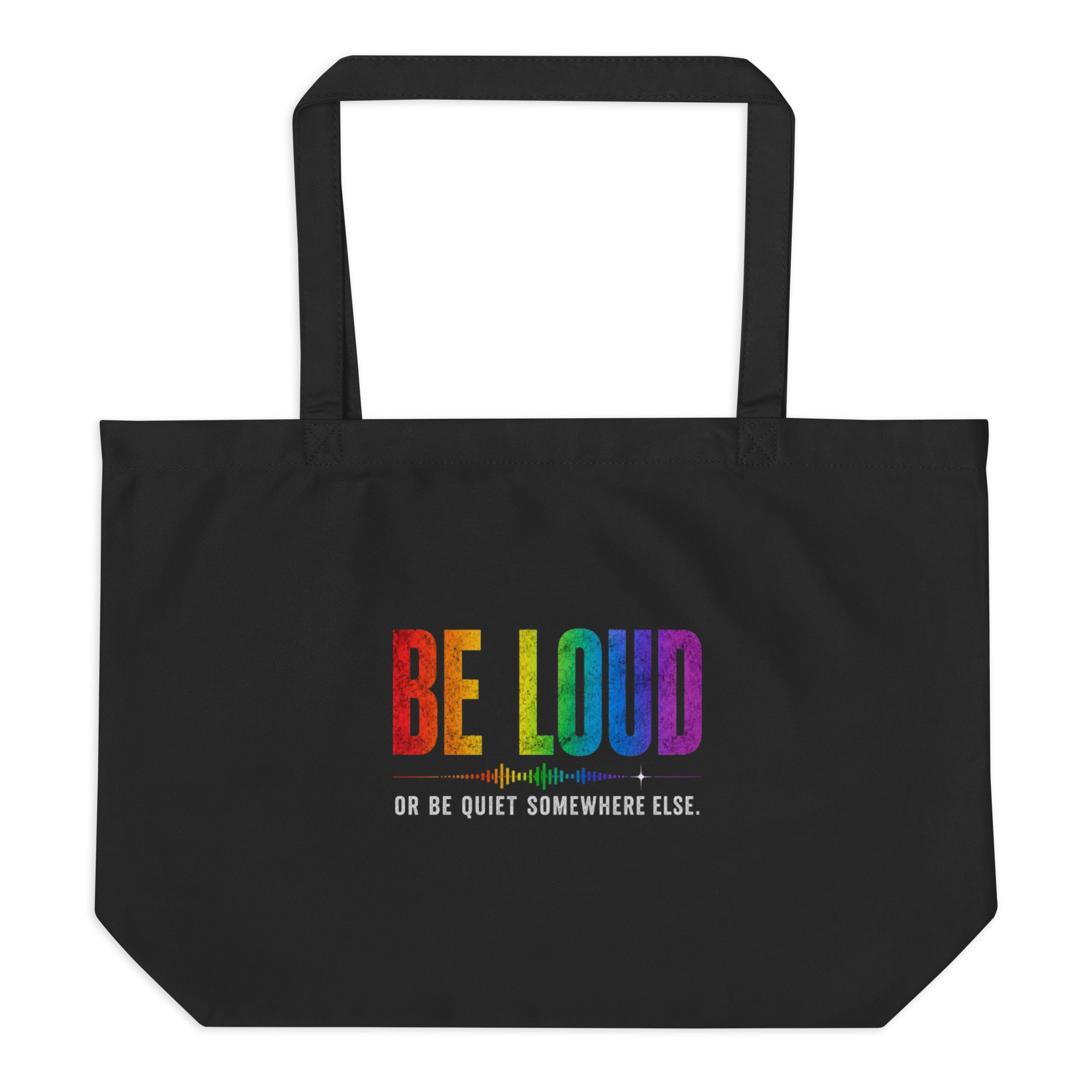 Be Loud Or Be Quiet Somewhere Else large eco tote featuring a colorful Pride-inspired design celebrating self-expression, confidence, authenticity, and individuality.