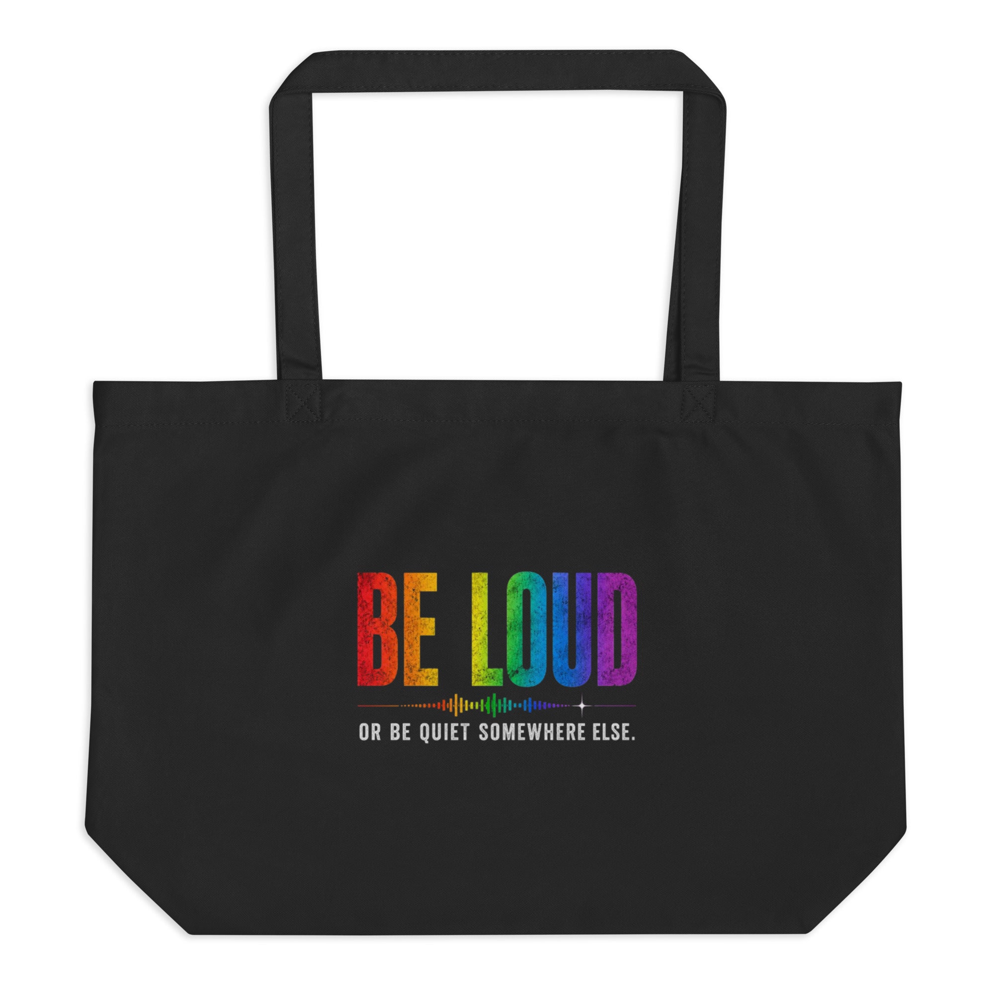 Be Loud Or Be Quiet Somewhere Else large eco tote featuring a colorful Pride-inspired design celebrating self-expression, confidence, authenticity, and individuality.