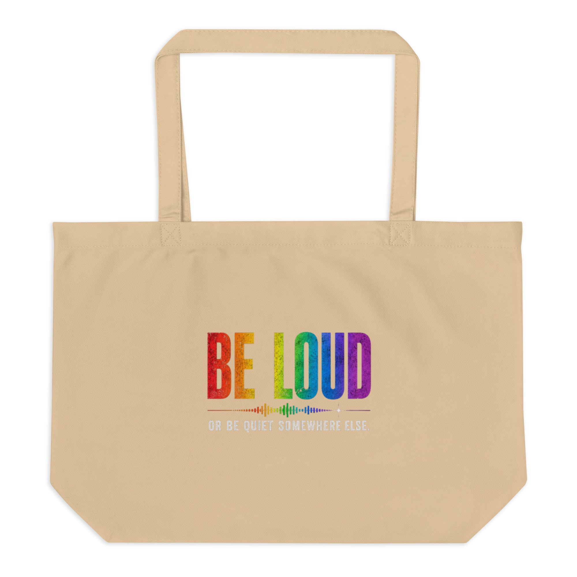 Be Loud Or Be Quiet Somewhere Else large eco tote featuring a colorful Pride-inspired design celebrating self-expression, confidence, authenticity, and individuality.