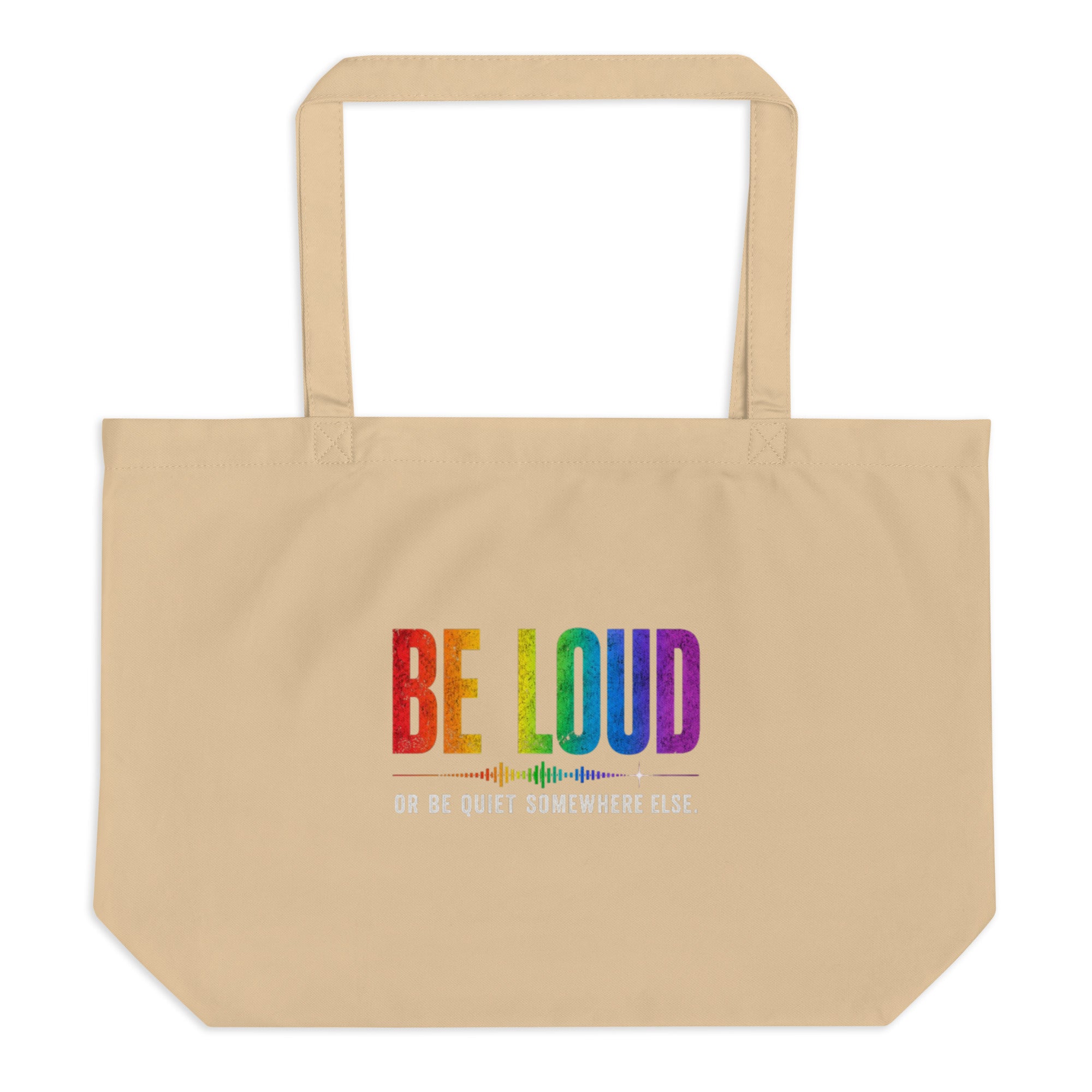 Be Loud Or Be Quiet Somewhere Else large eco tote featuring a colorful Pride-inspired design celebrating self-expression, confidence, authenticity, and individuality.