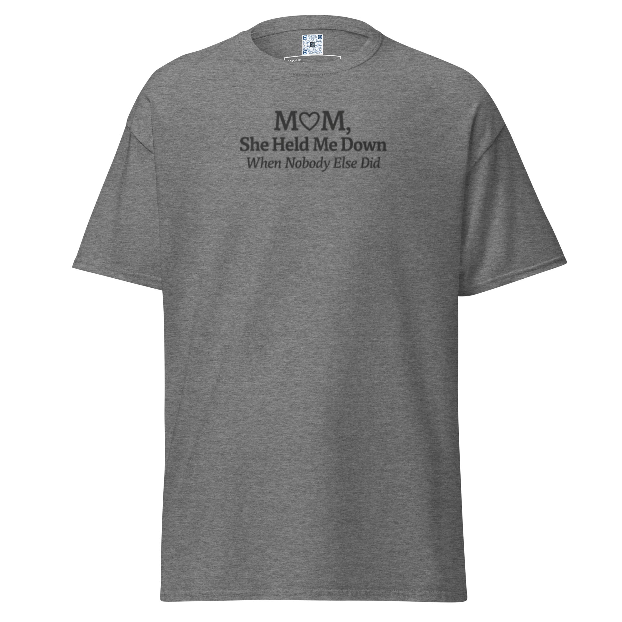 Mom She Held Me Down When No One Else Did unisex t-shirt with bold text design, meaningful Mother’s Day gift