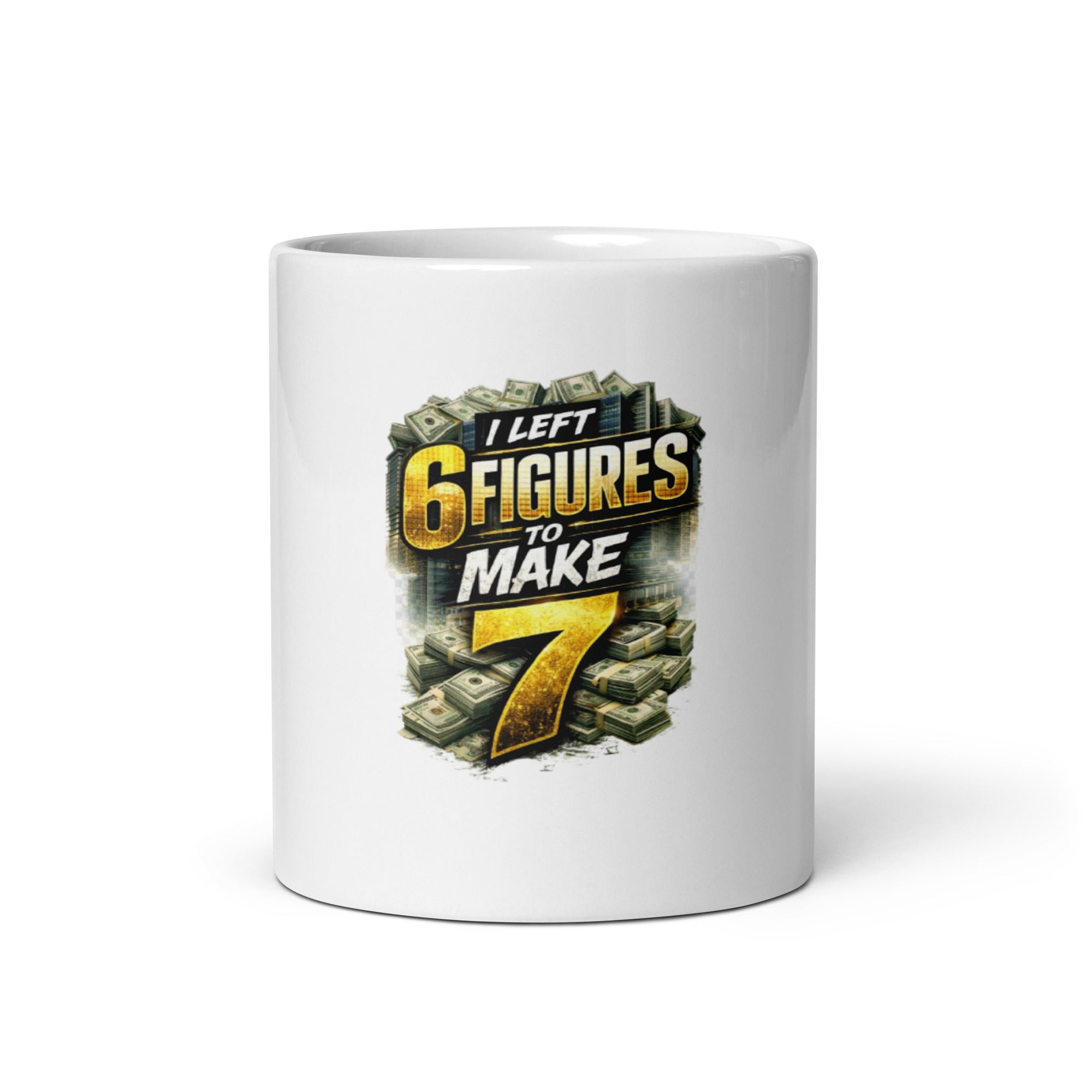 I Left 6 Figures to Make 7 coffee mug by Bee Original Designs, bold motivational statement.