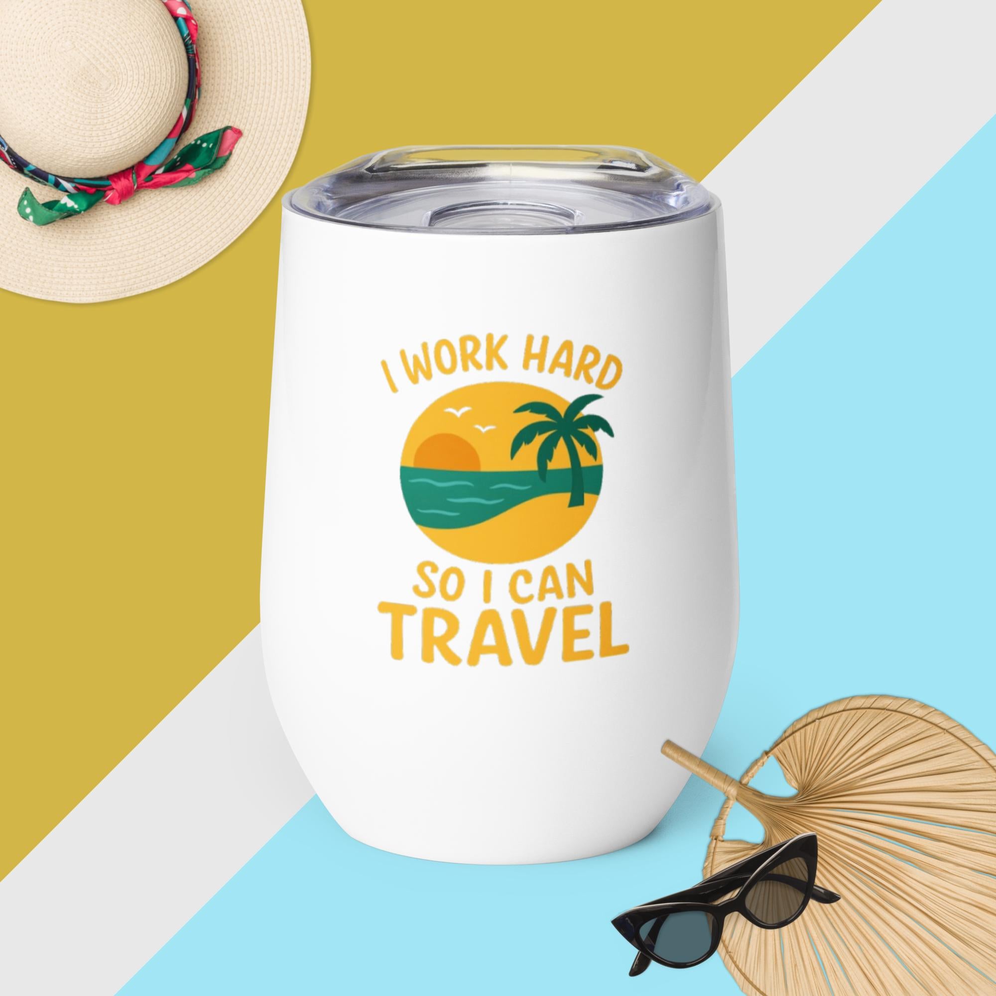 I Work Hard So I Can Travel wine tumbler travel quote drinkware